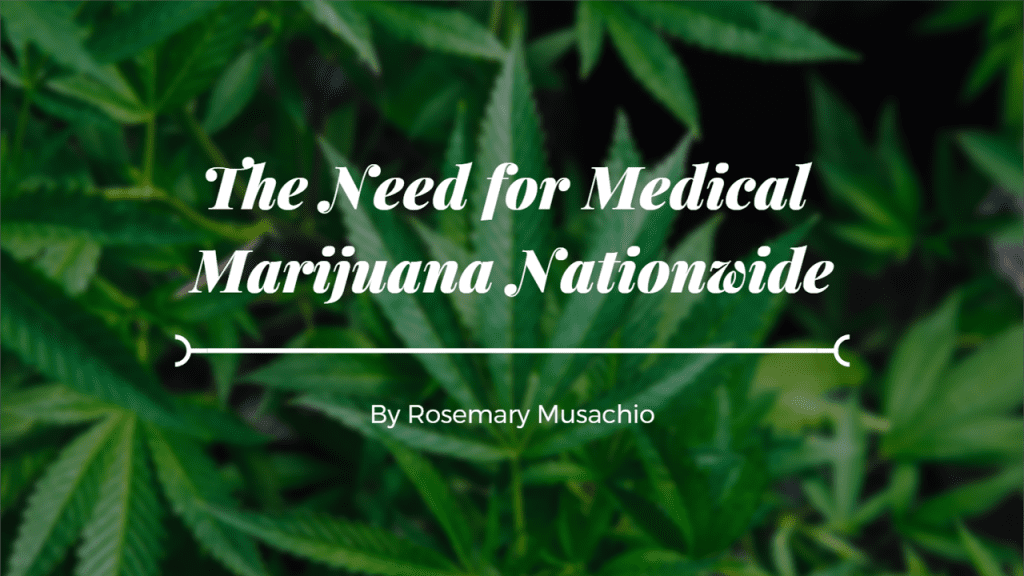 The need for Medical Marijuana NationWide by Rosemary Musachio