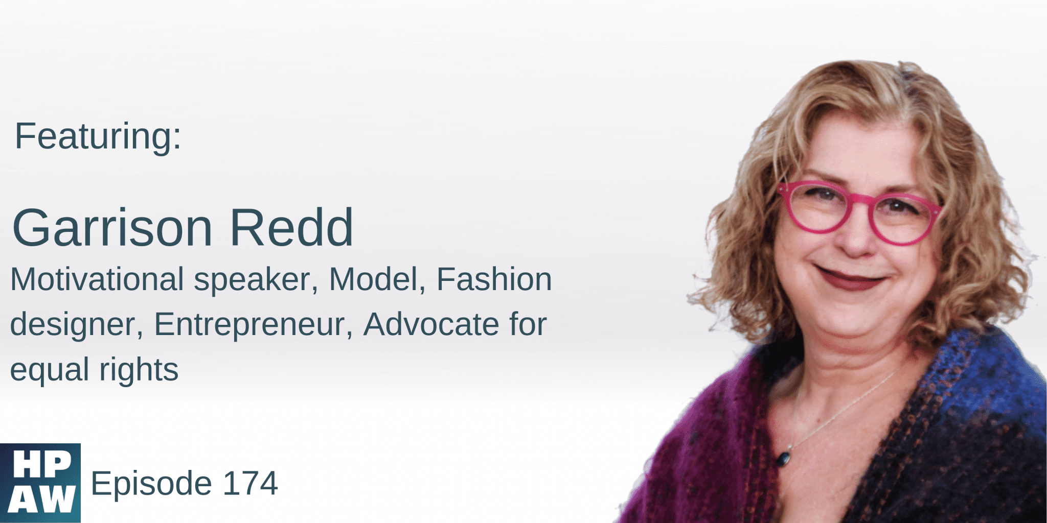 HPAW Cover Image for episode 174, reads "Garrison Redd, motivational speaker, model, fashion designer, entrepreneur, advocate for equal rights"