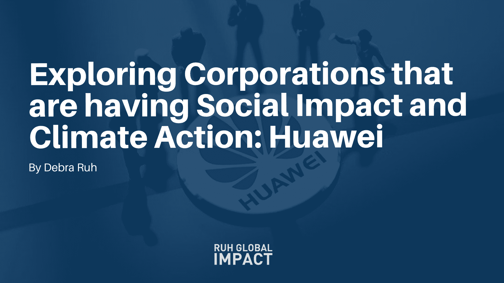 Exploring Corporations that are having Social Impact and Climate Action: Huawei
