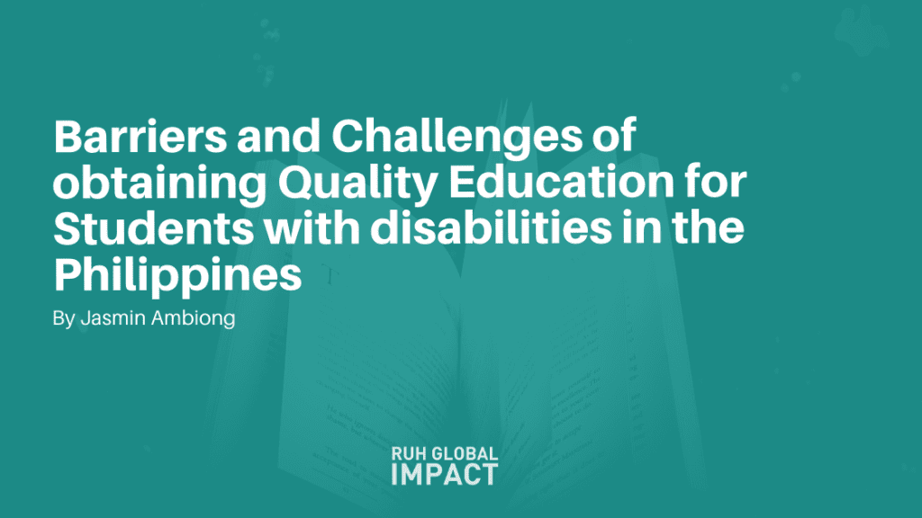 BARRIERS AND CHALLENGES OF OBTAINING QUALITY EDUCATION FOR STUDENTS WITH DISABILITIES IN THE PHILIPPINES
