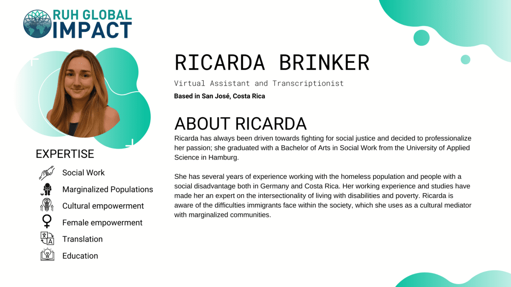 Ricarda Brinker has always been driven towards fighting for social justice and decided to professionalize her passion; she graduated with a Bachelor of Arts in Social Work from the University of Applied Science in Hamburg.